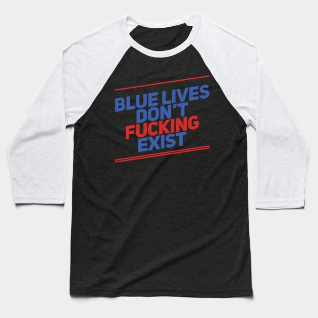 Blue Lives Don't Fucking Exist Baseball T-Shirt by rewordedstudios